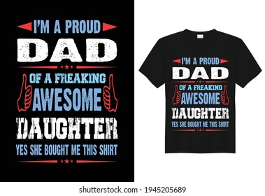 I'M A PROUD DAD OF A FREAKING AWESOME DAUGHTER, Vector T-Shirt Template, for gift.