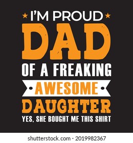 I'm Proud Dad of a Freaking Awesome Daughter. Father's Day T-Shirt Design. vector, template, typography, custom, abstract design.