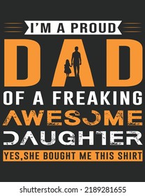 I'm a Proud Dad of a Freaking Awesome Daughter yes, She 
Bought Me This Shirt Typography Vector illustration. Father day Background. Father day design