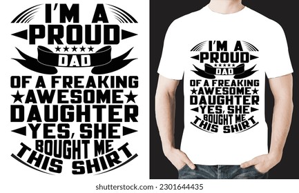 I'M A PROUD DAD OF A FREAKING AWESOME DAUGHTER YES, SHE BOUGHT ME THIS SHIRT T-SHIRT DESIGN VECTOR FILE.