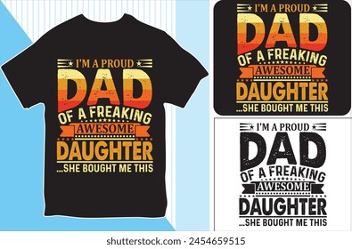 I'm a proud Dad of A Freaking Awesome Daughter . T-shirt design. Vector Illustration.