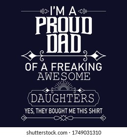 I'm a proud dad of freaking awesome daughters yes, they bought me this shirt EPS vector