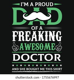 I'm a proud Dad of a freaking awesome Doctor, and she bought me this shirt - Father t-shirt design. Vector Graphic, typographic, Poster or T-shirt. Dad simple Vector. Sketch Illustration