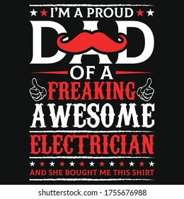 I'm a proud Dad of a freaking awesome Electrician, and he bought me this shirt - Father t-shirt design. Vector Graphic, typographic, Poster or T-shirt. Dad simple Vector. Sketch Illustration