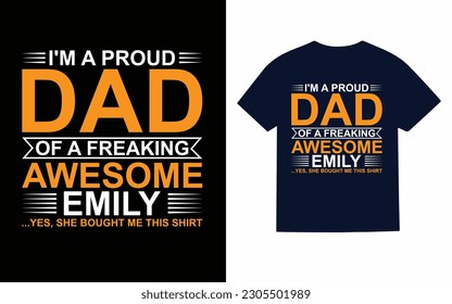 I'm a proud dad of a freaking awesome emily yes she bought me this shirt T-Shirt design 