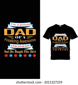 I'm a Proud dad of a freaking awesome engineer and she bought this shirt....t-shirt design