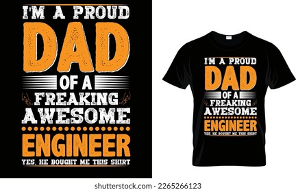 I'm a proud dad of a freaking awesome engineer 
yes, He Bought me this shirt,,, Father T-Shirt design 