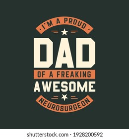 I'm a proud dad of a freaking awesome neurosurgeon, fathers day lettering design vector illustration