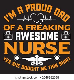 I'm a Proud dad of a freaking awesome Nurse yes she bought me this shirt t-shirt design, you can download the vector files.