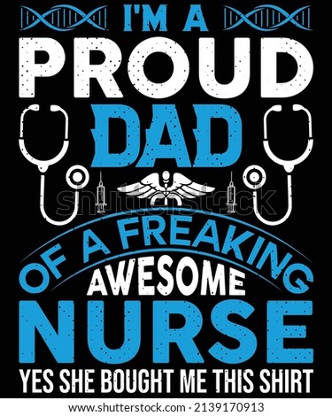 I'm a proud dad of a freaking awesome nurse T-shirt design