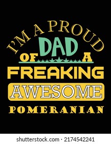 I'M A PROUD DAD OF A FREAKING AWESOME POMERANIAN T-SHIRT DESIGN. DOG T-SHIRT DESIGN