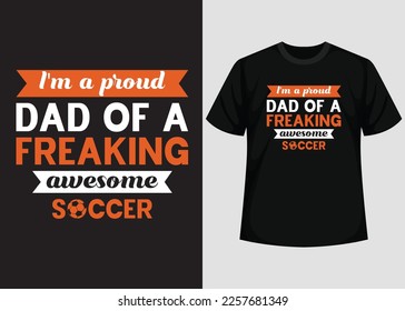 I'm a Proud Dad Of A Freaking Awesome Soccer T shirt Design. Best Happy Football Day T Shirt Design. T-shirt Design, Typography T Shirt, Vector and Illustration Elements for a Printable Products.