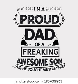 I'm a proud dad of a freaking awesome son ...yes, he bought me this shirt- art illustration for father' day, vector design.