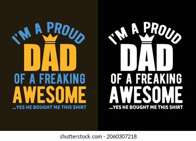 I'm a proud dad of a freaking awesome t hirt