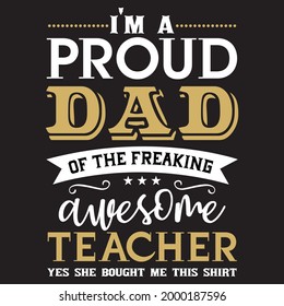 I'm a proud dad of the freaking awesome teacher yes she bought me this shirt for t-shirt and other uses