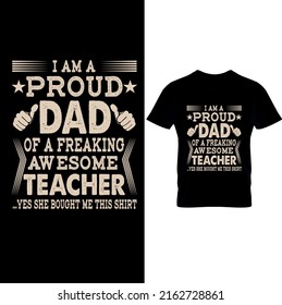  I am a proud Dad of A Freaking Awesome Teacher ...yes She Bought Me this shirt Typography-Father’s Day T-shirt Design for Teachers, Printable Sublimation Design.Dad T Shirt, Fathers Day Gift.