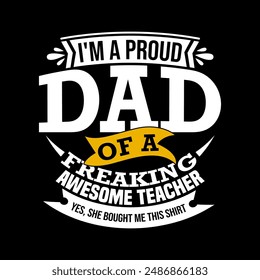 I'm A Proud Dad Of A Freaking Awesome Teacher Yes, She Bought Me This Shirt, Father Day Gift For Dad, Best Proud Dad Father Lover Illustration Inspirational Quote Tee Graphic Art