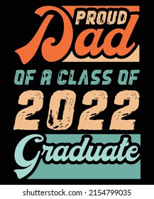 Proud dad of a graduate 2022 - typography Design. Proud Dad Of A Class Of 2022 Graduate. Good for T shirt print, poster, card, label, and other gifts design.