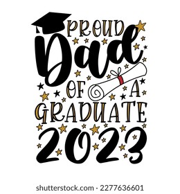 Proud Dad of a Graduate 2023 - typography with graduation cap. Good for T shirt print, poster, card, label, and other gifts design.