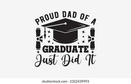 Proud dad of a graduate just did it svg, Graduation SVG , Class of 2023 Graduation SVG Bundle, Graduation cap svg, T shirt Calligraphy phrase for Christmas, Hand drawn lettering for Xmas greetings car svg