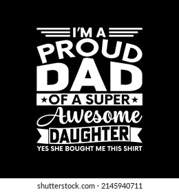I'M A Proud Dad Of a Super Awesome Daughter Yes She Bought Me This Shirt t-shirt for Father day 