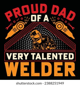 Proud Dad Of A Very Talented Welder Welder Funny Welding T-Shirt Design Vector Graphic