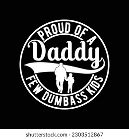 Proud Of A Daddy Few Dumbass Kids T Shirt Design.
