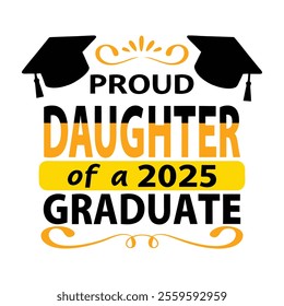 Proud Daughter of a 2025 Graduate - Graduation Typography Graphic Design