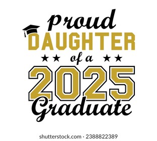 Proud Daughter Of A 2025 Graduate T-shirt, Senior Class T-shirt, Graduate Shirt, Graduate Saying, High School Shirt, University T-shirt, Class of 2024, Last Day Of School, Cut File For Cricut