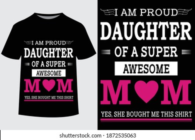 I Am Proud Daughter of a super Awesome mom Yes, She Bought Me This Shirt t-shirt and poster vector design template. Mom t-shirt print. Gift for mother's day. Typography tee design