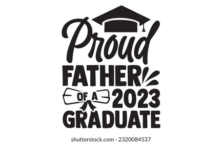 Stolzer Vater eines Graduate 2023 - Graduation T Shirt Design, handgezeichnete Phrase, Schneiden und Silhouette, Karte, Typografie Vektorgrafik für Plakat, Banner, Flyer und Mug.