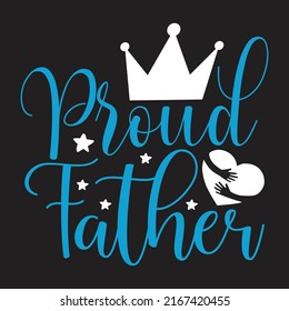 Proud Father - Dad, Daddy, Papa - Happy Father's Day T-shirt And SVG Design, Vector EPS File, can you download.