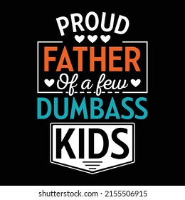 Proud Father Of A Few Dumbass Kids Shirt Funny Fathers Day T-Shirt  with awesome typography for present and greetings.