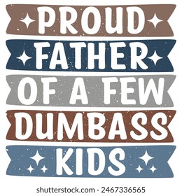 PROUD FATHER OF A FEW DUMBASS KIDS  FATHER'S DAY T-SHIRT DESIGN,