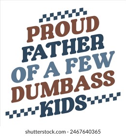 PROUD FATHER OF A FEW DUMBASS KIDS  FATHER'S DAY T-SHIRT DESIGN,