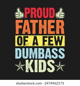 Proud Father Of A Few Dumbass Kids . Father's Day Quotes T-shirt Design Vector graphics, typographic posters, banners, and Illustrations Vector.	