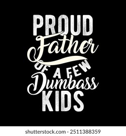 Proud Father Of A Few Dumbass Kids Typography Quote Lettering Design, Funny Men Fathers Day Greeting Illustration Clothing 