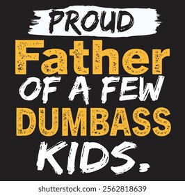 Proud Father Of A Few Dumbass Kids Father's Day