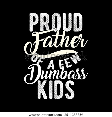 Proud Father Of A Few Dumbass Kids Typography Quote Lettering Design, Funny Men Fathers Day Greeting Illustration Clothing 