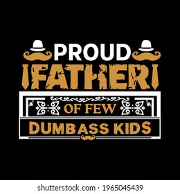 Proud father of few dumbass kids-father day t-shirt vector design ,typography , vintage and banner art.