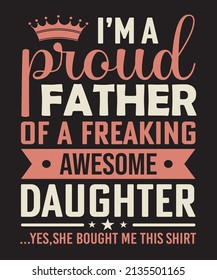 I'm a proud father of a freaking awesome daughter T-shirt Design and Merchandise design