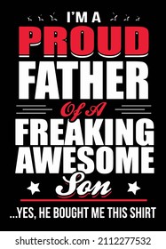 I'm a proud Father of a freaking awesome son. Father's day T-shirt