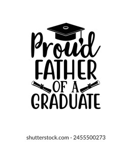 Proud father of a graduate, Graduate shirt Design, graduation design, Graduation T-shirt Design, Student graduate badges, graduation quotes, typography graduation design Good for T shirt print 