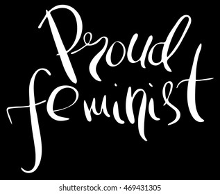 Proud feminist. Feminism quote, woman motivational slogan. Feminist saying. Rough typography with brush lettering.