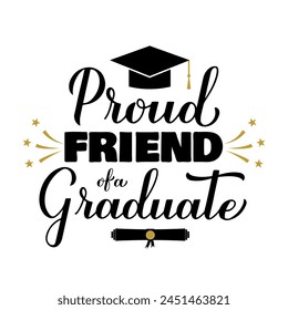 Proud friend of a graduate lettering with graduation cap. Graduation quote typography poster.  Vector template for greeting card, banner, sticker, label, shirt, etc