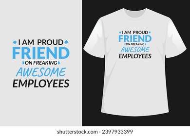 I AM PROUD FRIEND ON FREAKING AWESOME EMPLOYEES Appreciation Day t-shirt design
