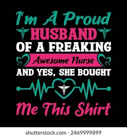 I'm A Proud Husband Of A Freaking Awesome Nurse Typography T-shirt design vector