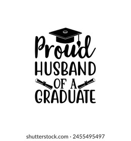 Proud husband of a graduate, Graduate shirt Design, graduation design, Graduation T-shirt Design, Student graduate badges, graduation quotes, typography graduation design Good for T shirt print 