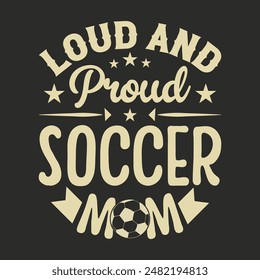 proud and loud soccer mom soccer family saying vector t-shirt design