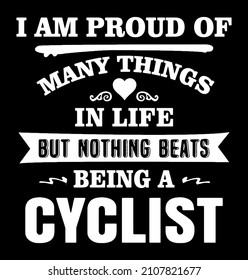 I am proud of many things in life but nothing beats being a cyclist. Cyclist quote design for t-shirt, poster, print.